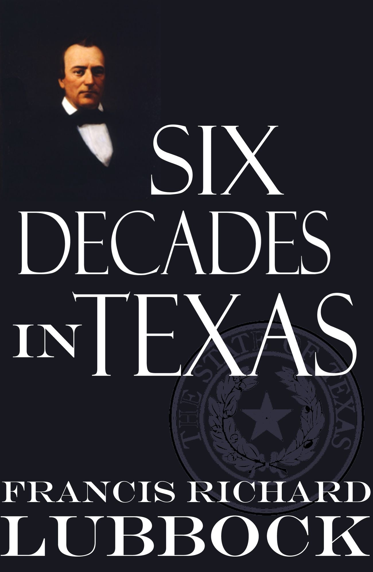 Six Decades in Texas (Abridged, Annotated): Memoir of Francis Richard Lubbock