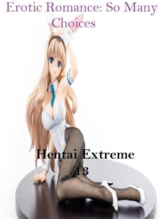 Erotic Romance: So Many Choices Hentai Extreme 13 ( Erotic Photography, Erotic Stories, Nude Photos, Naked , Adult Nudes, Breast, Domination, Bare Ass, Lesbian, She-male)