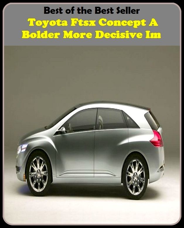 Best of the best sellers Toyota Ftsx Concept A Bolder More Decisive Im ( atv, automobile, boat, bus, cab, car, jeep, taxi, truck, van, wagon, transport, wheels, mechanism, motorcycle, carrier, chariot, automated transfer vehicle )
