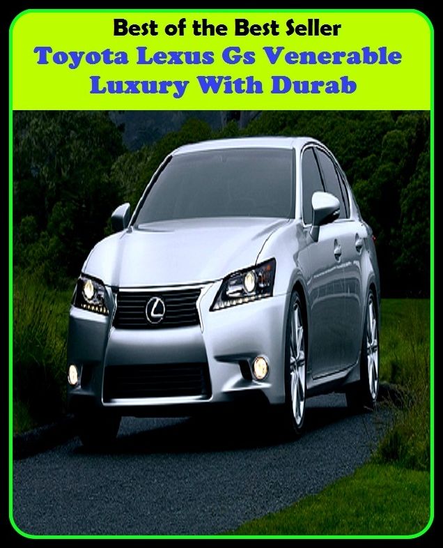 Best of the best sellers Toyota Lexus Gs Venerable Luxury With Durab ( atv, automobile, boat, bus, cab, car, jeep, taxi, truck, van, wagon, transport, wheels, mechanism, motorcycle, carrier, chariot, automated transfer vehicle )