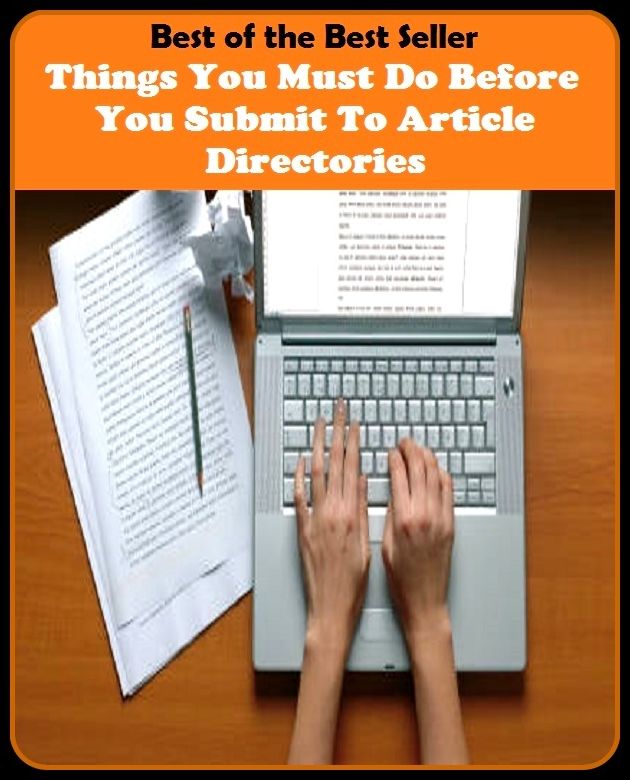 Best of the best seller Things You Must Do Before You Submit To Article Directories(article,biography,brochure,composition,drama,essay,history,information,leaflet,novel)