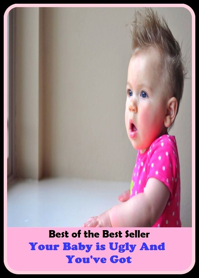 Best of the best sellers Your Baby s Uglyand You ve Got ( children, infant, nino, kid, childhood, son, kids, baby, enfant, boy, enfant, infantil, juvenile, infantile, minor, minors, secondary, daughter, enfant, girl, ninos )