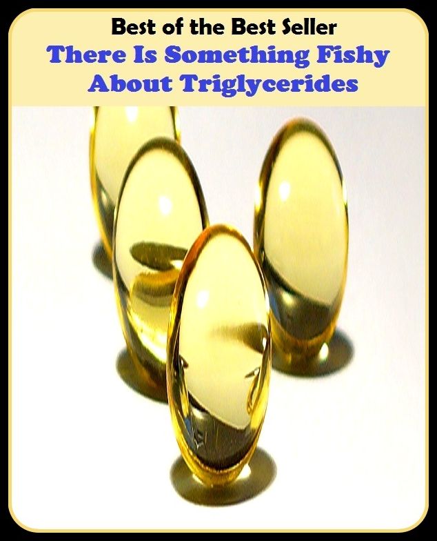 Best of the best seller There Is Something Fishy About Triglycerides(article, biography, brochure, composition, drama, essay, history, information, leaflet, novel)