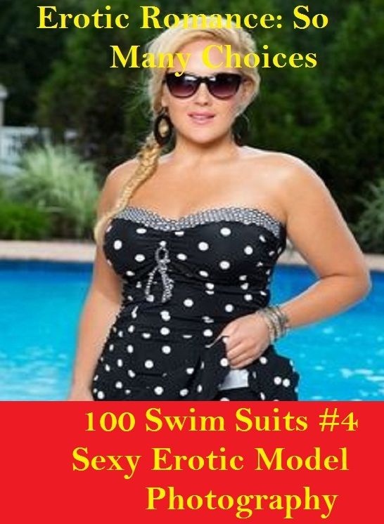 Erotic Romance: So Many Choices 100 Swim Suits #4 Sexy Erotic Model Photography ( Erotic Photography, Erotic Stories, Nude Photos, Naked , Adult Nudes, Breast, Domination, Bare Ass, Lesbian, She-male)