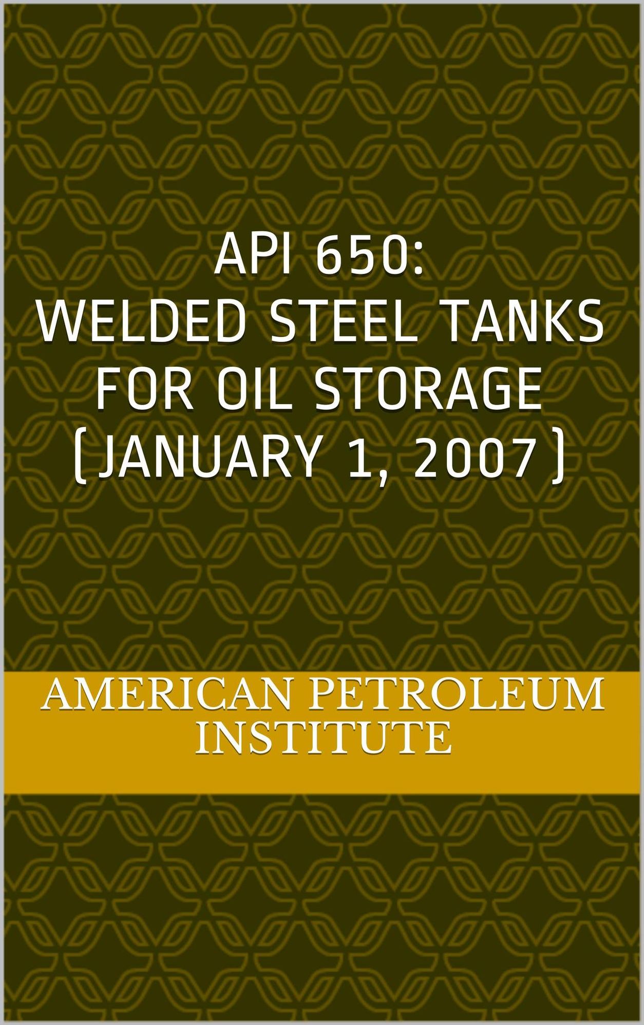 API 650: Welded Steel Tanks for Oil Storage (January 1, 2007)