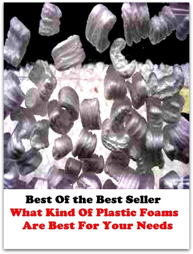Best of the best seller What Kind Of Plastic Foams Are Best For Your Needs(everyday,ordinary,family,home,plain,domiciliary,homey,homely,domestic,homelike)