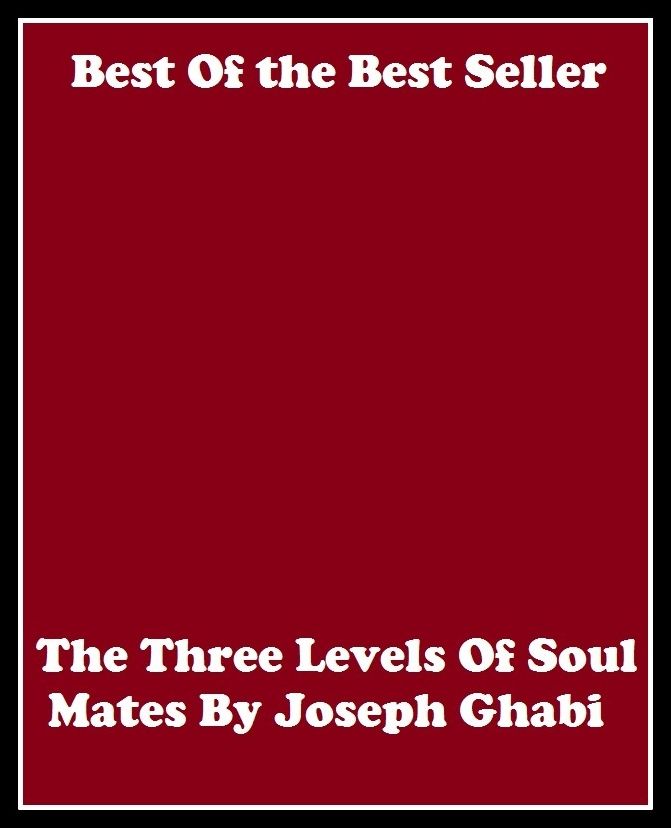 Best of the best seller The Three Levels Of Soul Mates By Joseph Ghabi(affair,marriage,exchange,communication,accord,rapport,liaison,contact,link,tie,relation )