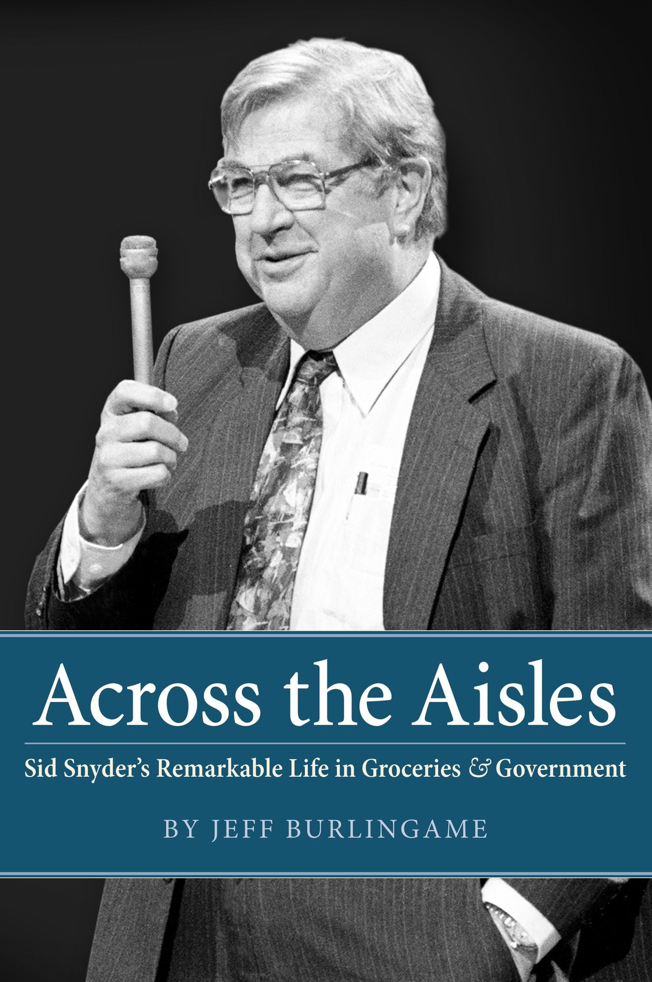 Across the Aisles: Sid Snyder's Remarkable Life in Groceries & Government