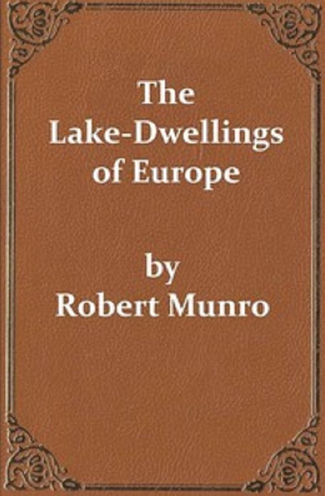 The Lake-Dwellings of Europe (Unabridged and Illustrated)