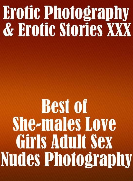 Erotica Teen: Erotic Photography & Erotic Stories XXX Best of "She-males Love Girls Adult Sex Nudes Photography" ( Erotic Photography, Erotic Stories, Nude Photos, Naked, Adult Nudes, Domination, Lesbian, She-male, Gay, Fetish, Bondage, Sex, Erotic )