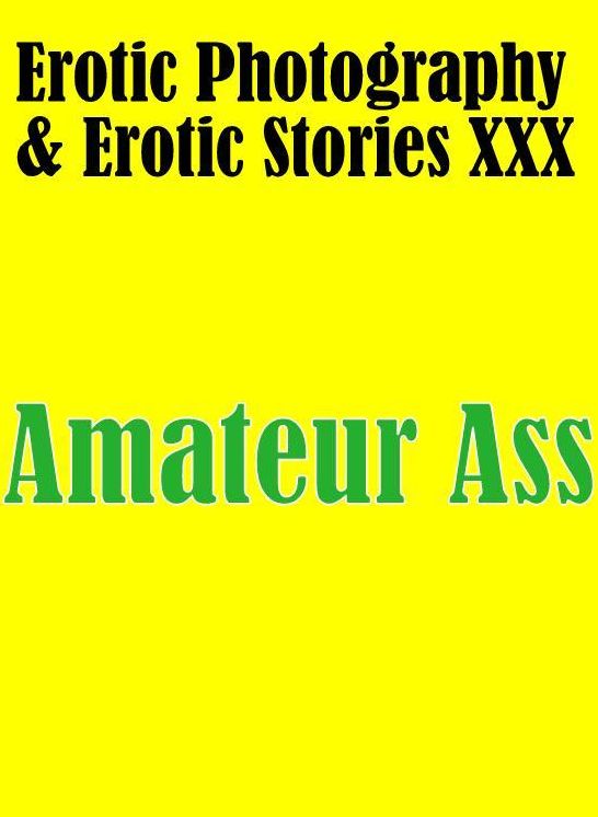 Erotic Bondage: Erotic Photography & Erotic Stories XXX Amateur Ass ( Erotic Photography, Erotic Stories, Nude Photos, Naked, Adult Nudes, Domination, Lesbian, She-male, Gay, Fetish, Bondage, Sex, Erotic, Erotica, Hentai, Oral, Porno )