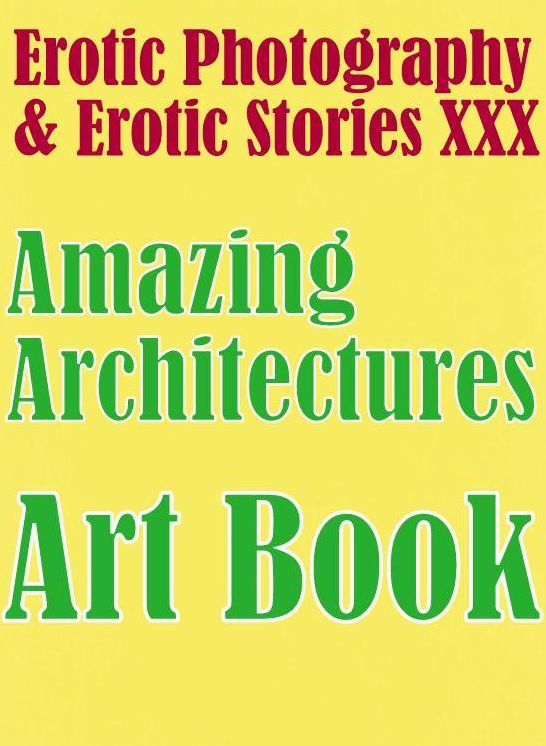 Erotic Bondage: Erotic Photography & Erotic Stories XXX Amazing Architectures Art Book ( Erotic Photography, Erotic Stories, Nude Photos, Naked, Adult Nudes, Domination, Lesbian, She-male, Gay, Fetish, Bondage, Sex, Erotic, Erotica, Hentai, Oral, Porno )