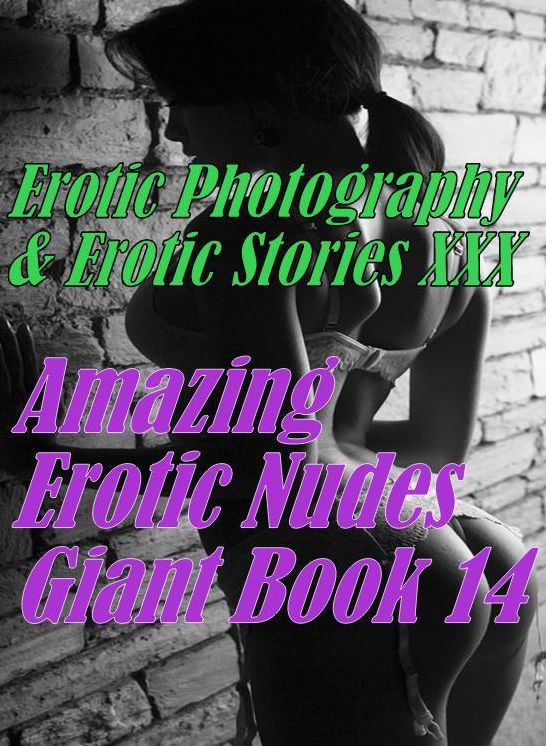 Erotica Bondage: Erotic Photography & Erotic Stories XXX Amazing Erotic Nudes Giant Book 14 ( Erotic Photography, Erotic Stories, Nude Photos, Naked, Adult Nudes, Domination, Lesbian, She-male, Gay, Fetish, Bondage, Sex, Erotic, Erotica, Hentai, Oral, Por