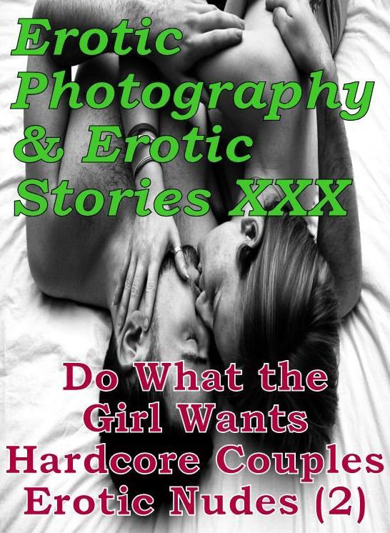 Erotic Nudes: Erotic Photography & Erotic Stories XXX Do What the Girl Wants Hardcore Couples Erotic Nudes ( Erotic Photography, Erotic Stories, Nude Photos, Naked, Adult Nudes, Domination, Lesbian, She-male, Gay, Fetish, Bondage, Sex, Erotic )