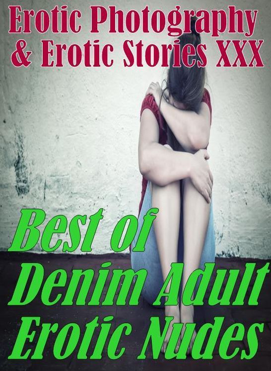 Erotic Adult: Erotic Photography & Erotic Stories XXX Best of "Denim Adult Erotic Nudes" ( Erotic Photography, Erotic Stories, Nude Photos, Naked, Adult Nudes, Domination, Lesbian, She-male, Gay, Fetish, Bondage, Sex, Erotic, Erotica, Hentai, Oral )