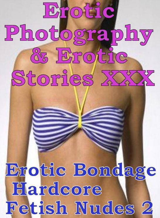 Erotica Porn: Erotic Photography & Erotic Stories XXX Erotic Bondage Hardcore Fetish Nudes 2 ( Erotic Photography, Erotic Stories, Nude Photos, Naked, Adult Nudes, Domination, Lesbian, She-male, Gay, Fetish, Bondage, Sex, Erotic, Erotica, Hentai, Oral )