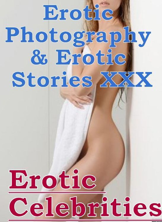 Erotic Porn: Erotic Photography & Erotic Stories XXX Erotic Celebrities ( Erotic Photography, Erotic Stories, Nude Photos, Naked, Adult Nudes, Domination, Lesbian, She-male, Gay, Fetish, Bondage, Sex, Erotic, Erotica, Hentai, Oral )