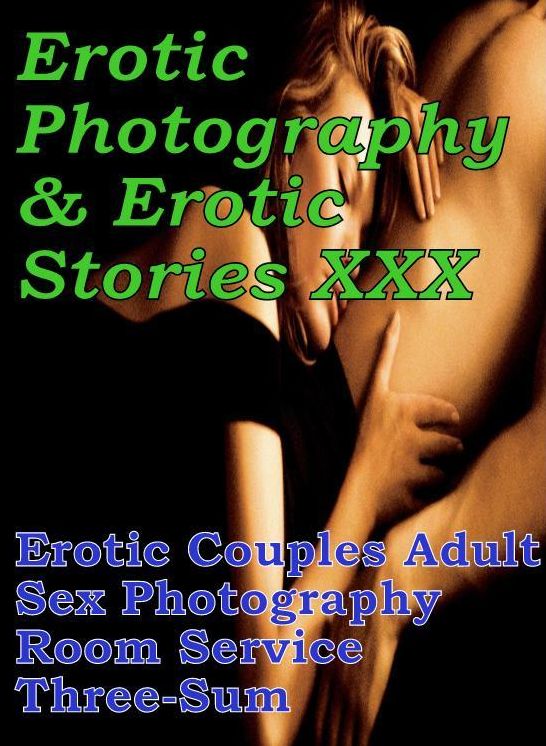 Erotica Porn: Erotic Photography & Erotic Stories XXX Erotic Couples Adult Sex Photography Room Service Three-Sum ( Erotic Photography, Erotic Stories, Nude Photos, Naked, Adult Nudes, Domination, Lesbian, She-male, Gay, Fetish, Bondage, Sex, Erotic )
