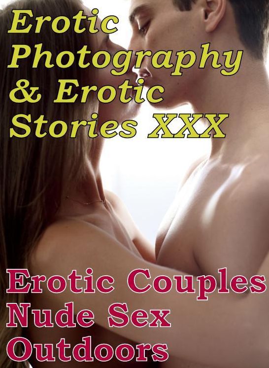 Erotica Nudes: Erotic Photography & Erotic Stories XXX Erotic Couples Nude Sex Outdoors ( Erotic Photography, Erotic Stories, Nude Photos, Naked, Adult Nudes, Domination, Lesbian, She-male, Gay, Fetish, Bondage, Sex, Erotic, Erotica, Hentai )