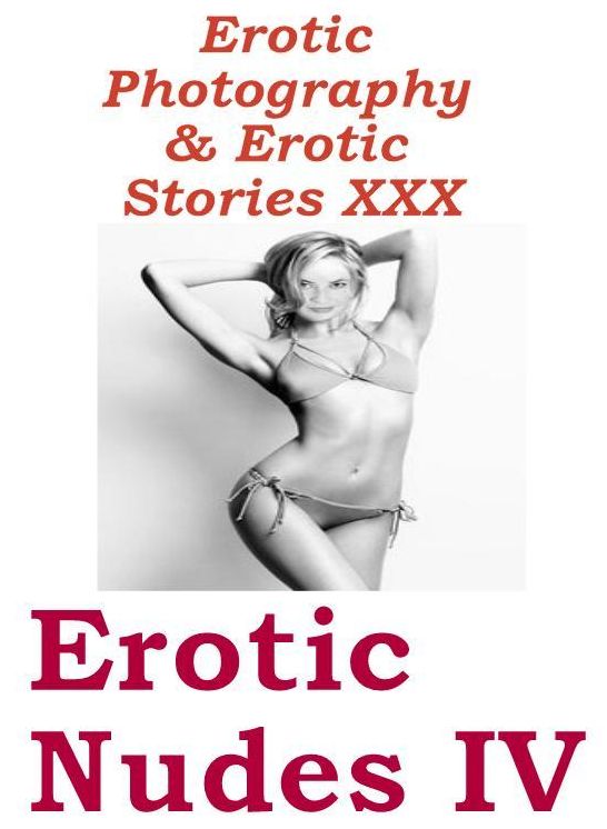 Erotic Bondage: Erotic Photography & Erotic Stories XXX Erotic Nudes IV ( Erotic Photography, Erotic Stories, Nude Photos, Naked, Adult Nudes, Domination, Lesbian, She-male, Gay, Fetish, Bondage, Sex, Erotic, Erotica, Hentai, Oral )