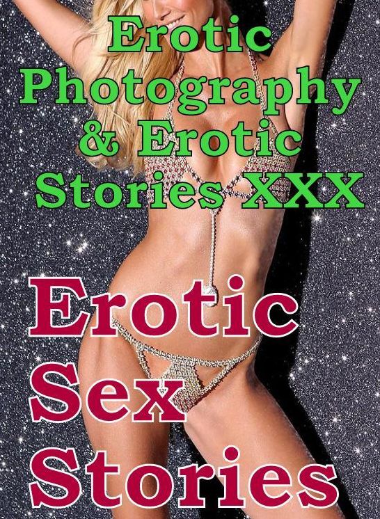 Erotica Porn: Erotic Photography & Erotic Stories XXX Erotic Sex Stories ( Erotic Photography, Erotic Stories, Nude Photos, Naked, Adult Nudes, Domination, Lesbian, She-male, Gay, Fetish, Bondage, Sex, Erotic, Erotica, Hentai, Oral )