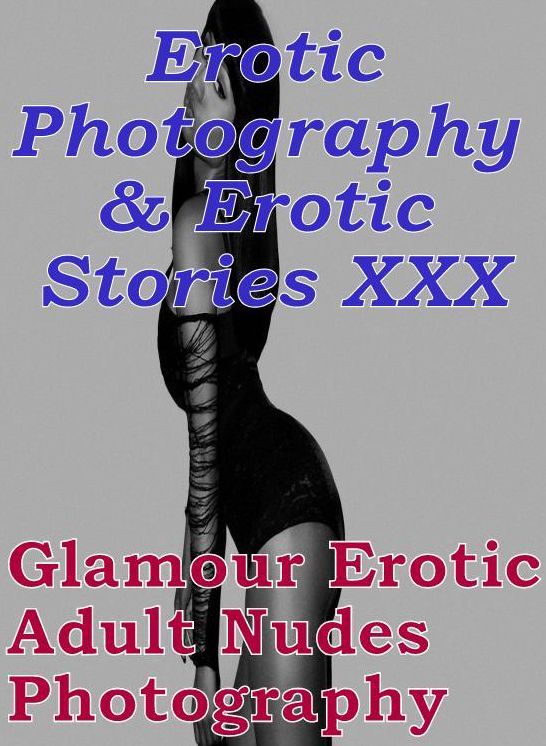 Erotic Nudes: Erotic Photography & Erotic Stories XXX Glamour Erotic Adult Nudes Photography ( Erotic Photography, Erotic Stories, Nude Photos, Naked, Adult Nudes, Domination, Lesbian, She-male, Gay, Fetish, Bondage, Sex, Erotic, Erotica, Hentai )