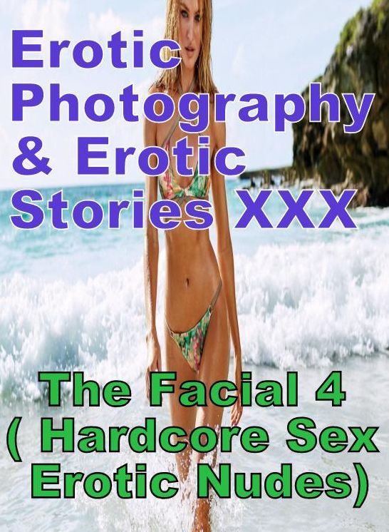 Erotica Adult: Erotic Photography & Erotic Stories XXX The Facial 4 ( Hardcore Sex Erotic Nudes) ( Erotic Photography, Erotic Stories, Nude Photos, Naked, Adult Nudes, Domination, Lesbian, She-male, Gay, Fetish, Bondage, Sex, Erotic, Erotica, Hentai )