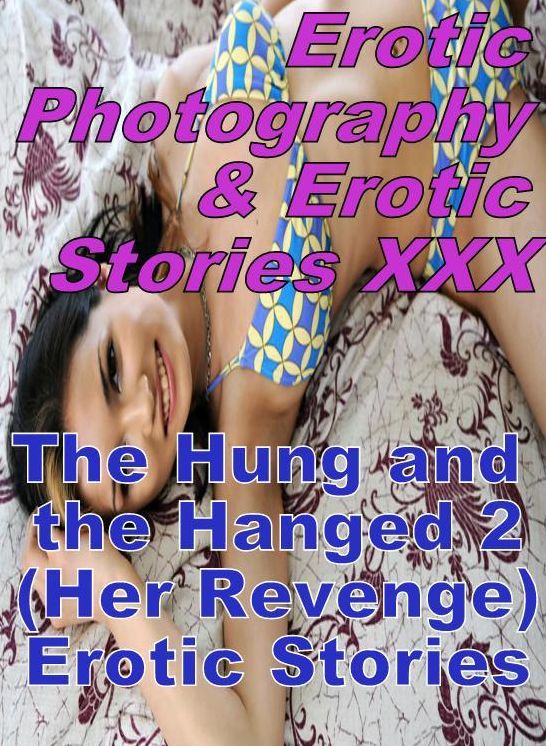 Erotica Domination: Erotic Photography & Erotic Stories XXX The Hung and the Hanged 2 (Her Revenge) Erotic Stories ( Erotic Photography, Erotic Stories, Nude Photos, Naked, Adult Nudes, Domination, Lesbian, She-male, Gay, Fetish, Bondage, Sex, Erotic )