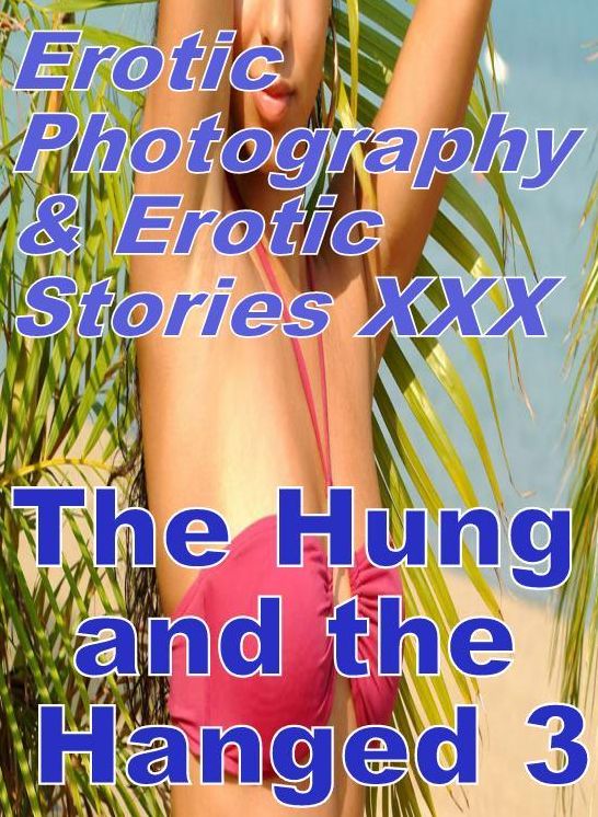 Erotic Adult: Erotic Photography & Erotic Stories XXX The Hung and the Hanged 3 ( Erotic Photography, Erotic Stories, Nude Photos, Naked, Adult Nudes, Domination, Lesbian, She-male, Gay, Fetish, Bondage, Sex, Erotic, Erotica, Hentai, Oral, Porno )
