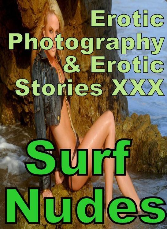 Erotic Nudes: Erotic Photography & Erotic Stories XXX Surf Nudes ( Erotic Photography, Erotic Stories, Nude Photos, Naked, Adult Nudes, Domination, Lesbian, She-male, Gay, Fetish, Bondage, Sex, Erotic, Erotica, Hentai, Oral, Porno )