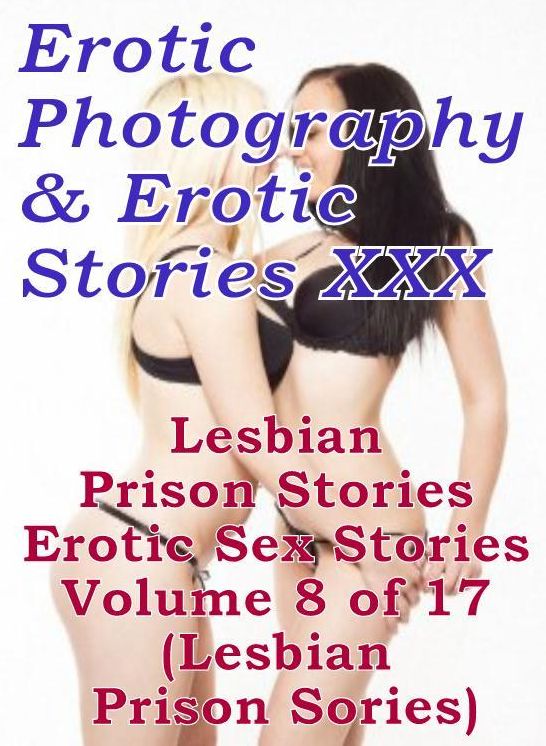 Erotica Teen: Erotic Photography & Erotic Stories XXX Lesbian Prison Stories Erotic Sex Stories Volume 8 of 17 (Lesbian Prison Sories) ( Erotic Photography, Erotic Stories, Nude Photos, Naked, Adult Nudes, Domination, Lesbian, She-male, Gay, Fetish )