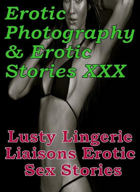 Erotica Nudes: Erotic Photography & Erotic Stories XXX Lusty Lingerie Liaisons Erotic Sex Stories ( Erotic Photography, Erotic Stories, Nude Photos, Naked, Adult Nudes, Domination, Lesbian, She-male, Gay, Fetish, Bondage, Sex, Erotic, Erotica, Hentai )