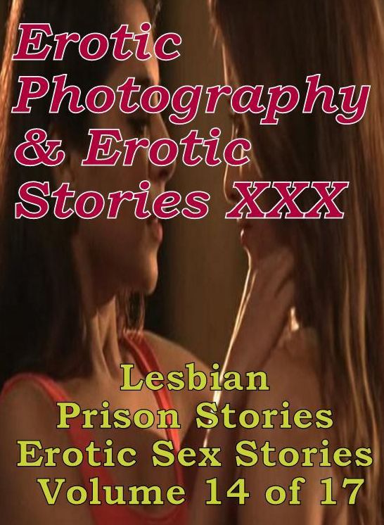 Erotic Adult: Erotic Photography & Erotic Stories XXX Lesbian Prison Stories Erotic Sex Stories Volume 14 of 17 ( Erotic Photography, Erotic Stories, Nude Photos, Naked, Adult Nudes, Domination, Lesbian, She-male, Gay, Fetish, Bondage, Sex, Erotic )