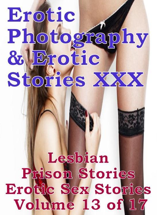 Erotic Adult: Erotic Photography & Erotic Stories XXX Lesbian Prison Stories Erotic Sex Stories Volume 13 of 17 ( Erotic Photography, Erotic Stories, Nude Photos, Naked, Adult Nudes, Domination, Lesbian, She-male, Gay, Fetish, Bondage, Sex, Erotic )