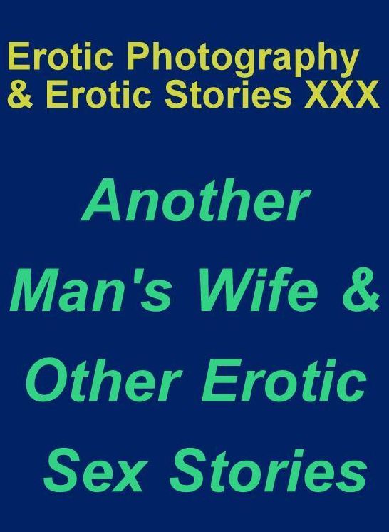 Erotica Teen: Erotic Photography & Erotic Stories XXX Another Man's Wife & Other Erotic Sex Stories ( Erotic Photography, Erotic Stories, Nude Photos, Naked, Adult Nudes, Domination, Lesbian, She-male, Gay, Fetish, Bondage, Sex, Erotic, Erotica )