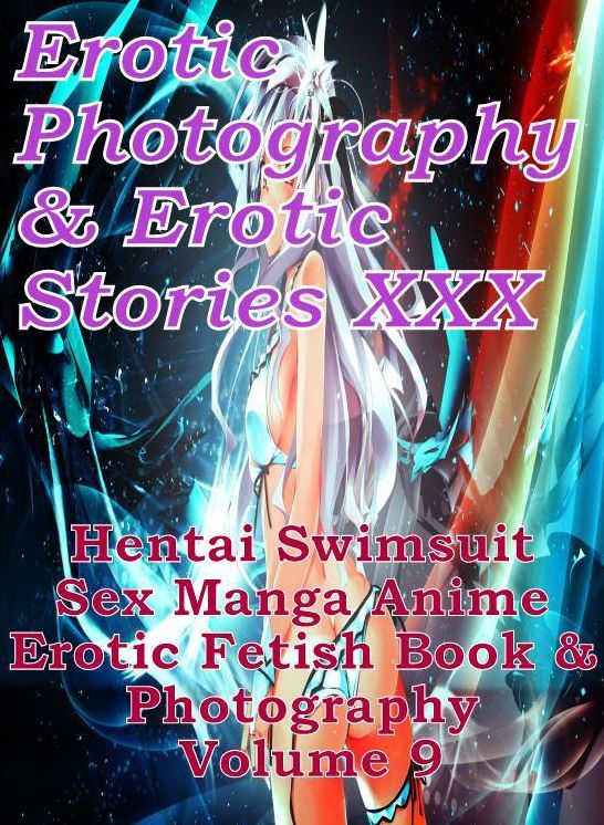 Erotica Nudes: Erotic Photography & Erotic Stories XXX Hentai Swimsuit Sex Manga Anime Erotic Fetish Book & Photography Volume 9 ( Erotic Photography, Erotic Stories, Nude Photos, Naked, Adult Nudes, Domination, Lesbian, She-male, Gay, Fetish, Bondage )