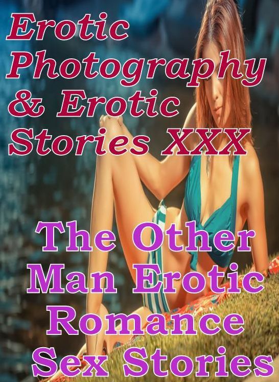 Erotic Bondage: Erotic Photography & Erotic Stories XXX The Other Man Erotic Romance Sex Stories ( Erotic Photography, Erotic Stories, Nude Photos, Naked, Adult Nudes, Domination, Lesbian, She-male, Gay, Fetish, Bondage, Sex, Erotic, Erotica, Hentai )