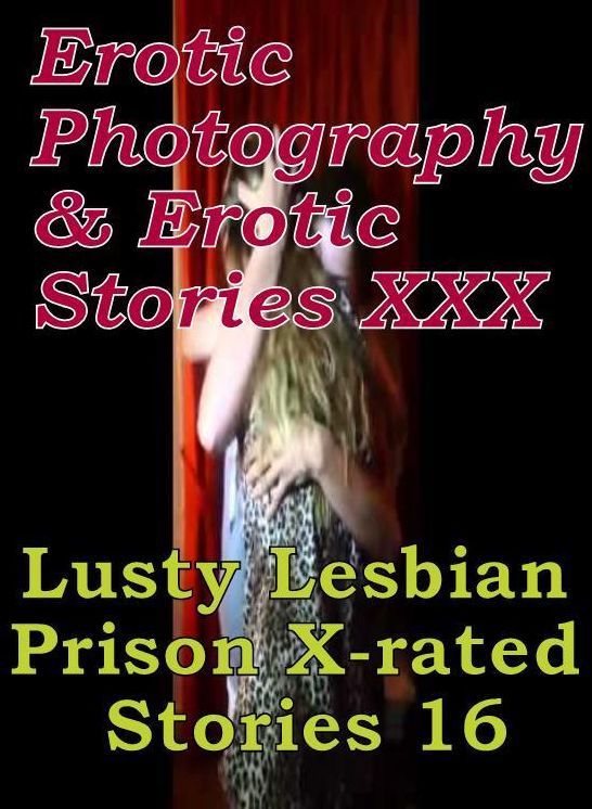 Erotica Lesbian: Erotic Photography & Erotic Stories XXX Lusty Lesbian Prison X-rated Stories 16 ( Erotic Photography, Erotic Stories, Nude Photos, Naked, Adult Nudes, Domination, Lesbian, She-male, Gay, Fetish, Bondage, Sex, Erotic, Erotica, Hentai )
