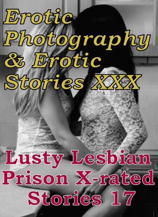Erotic Lesbian: Erotic Photography & Erotic Stories XXX Lusty Lesbian Prison X-rated Stories 17 ( Erotic Photography, Erotic Stories, Nude Photos, Naked, Adult Nudes, Domination, Lesbian, She-male, Gay, Fetish, Bondage, Sex, Erotic, Erotica, Hentai )