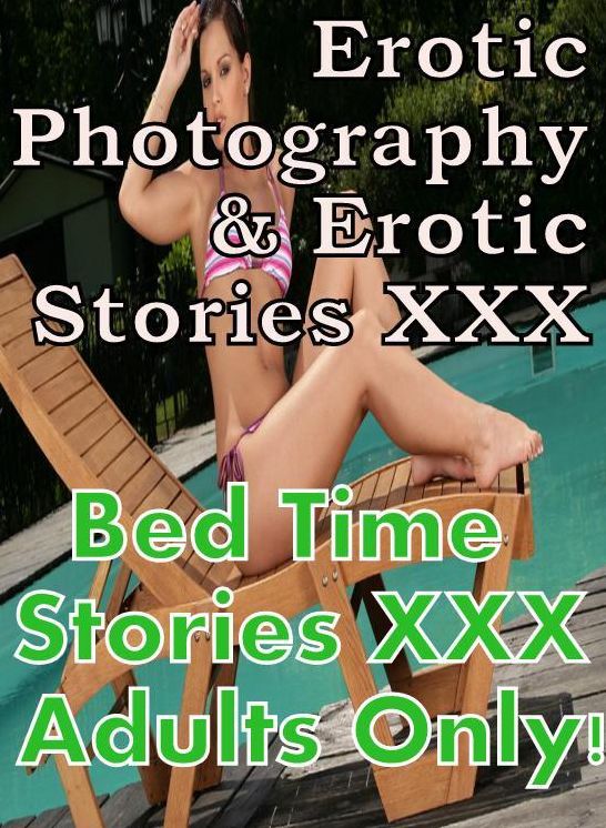 Erotica Nudes: Erotic Photography & Erotic Stories XXX Bed Time Stories XXX Adults Only! ( Erotic Photography, Erotic Stories, Nude Photos, Naked, Adult Nudes, Domination, Lesbian, She-male, Gay, Fetish, Bondage, Sex, Erotic, Erotica, Hentai, Oral )