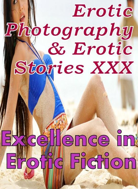 Erotica Sex: Erotic Photography & Erotic Stories XXX Excellence in Erotic Fiction ( Erotic Photography, Erotic Stories, Nude Photos, Naked, Adult Nudes, Domination, Lesbian, She-male, Gay, Fetish, Bondage, Sex, Erotic, Erotica, Hentai, Oral )