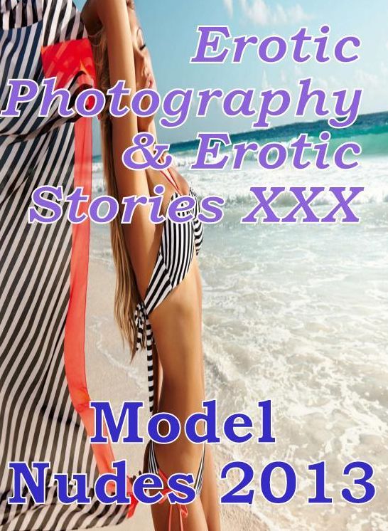 Erotic Adult: Erotic Photography & Erotic Stories XXX Model Nudes 2013 ( Erotic Photography, Erotic Stories, Nude Photos, Naked, Adult Nudes, Domination, Lesbian, She-male, Gay, Fetish, Bondage, Sex, Erotic, Erotica, Hentai, Oral )