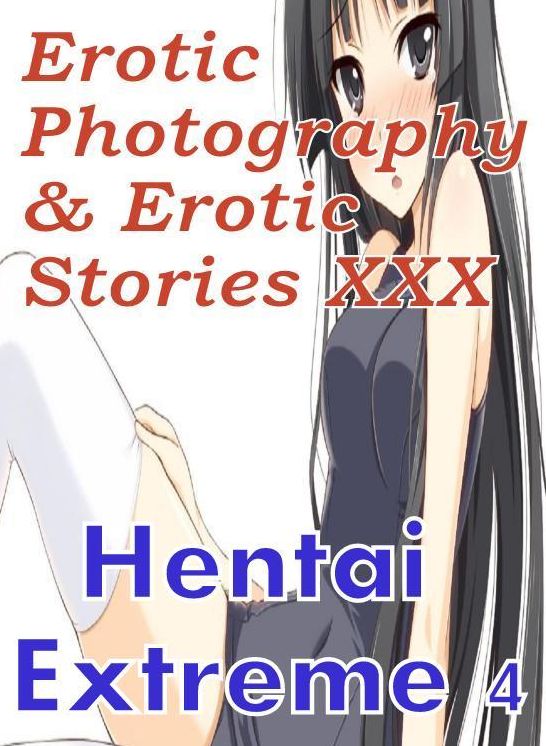 Erotica Hentai: Erotic Photography & Erotic Stories XXX Hentai Extreme 4 ( Erotic Photography, Erotic Stories, Nude Photos, Naked, Adult Nudes, Domination, Lesbian, She-male, Gay, Fetish, Bondage, Sex, Erotic, Erotica, Hentai, Oral )