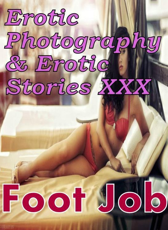 Erotic Nudes: Erotic Photography & Erotic Stories XXX Foot Job ( Erotic Photography, Erotic Stories, Nude Photos, Naked, Adult Nudes, Domination, Lesbian, She-male, Gay, Fetish, Bondage, Sex, Erotic, Erotica, Hentai, Oral )