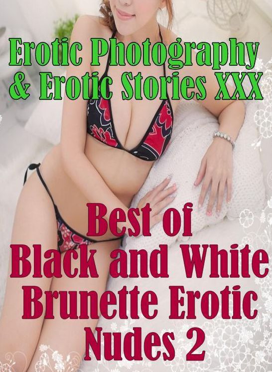 Erotic Bondage: Erotic Photography & Erotic Stories XXX Best of "Black and White Brunette Erotic Nudes 2" ( Erotic Photography, Erotic Stories, Nude Photos, Naked, Adult Nudes, Domination, Lesbian, She-male, Gay, Fetish, Bondage, Sex, Erotic )