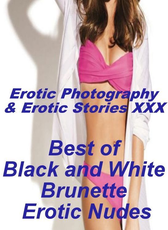 Erotic Domination: Erotic Photography & Erotic Stories XXX Best of "Black and White Brunette Erotic Nudes" ( Erotic Photography, Erotic Stories, Nude Photos, Naked, Adult Nudes, Domination, Lesbian, She-male, Gay, Fetish, Bondage, Sex, Erotic )