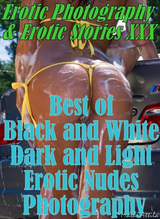 Erotica Domination: Erotic Photography & Erotic Stories XXX Best of "Black and White Dark and Light Erotic Nudes Photography" ( Erotic Photography, Erotic Stories, Nude Photos, Naked, Adult Nudes, Domination, Lesbian, She-male, Gay, Fetish, Bondage )