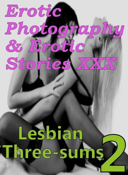 Erotic Teen: Erotic Photography & Erotic Stories XXX Lesbian Three-sums 2 ( Erotic Photography, Erotic Stories, Nude Photos, Naked, Adult Nudes, Domination, Lesbian, She-male, Gay, Fetish, Bondage, Sex, Erotic, Erotica, Hentai, Oral )