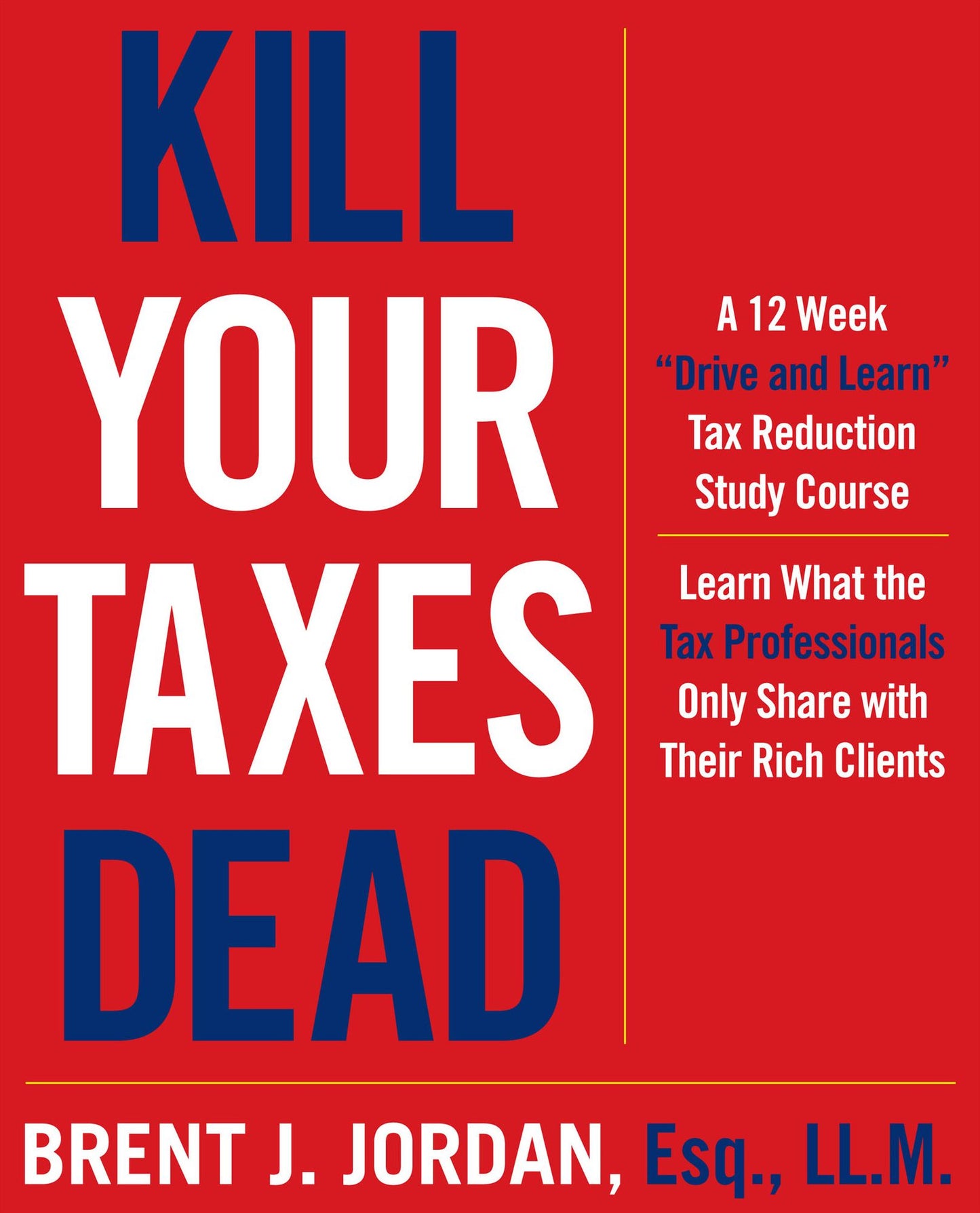 Kill Your Taxes Dead: A 12 Week "Drive and Learn" Tax Reduction Study Course: Learn What the Tax Professionals Only Share with Their Rich Clients