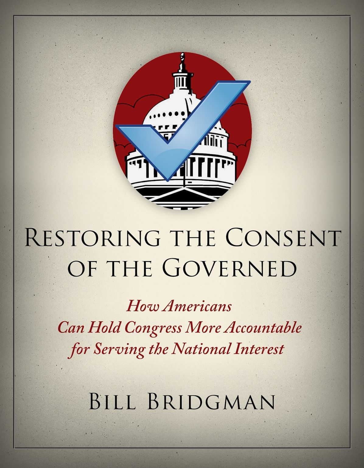 Restoring the Consent of the Governed: How Americans Can Hold Congress More Accountable for Serving the National Interest